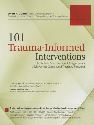 101 Trauma-Informed Interventions Activities, Exercises and Assignments to Move the Client and Therapy Forward